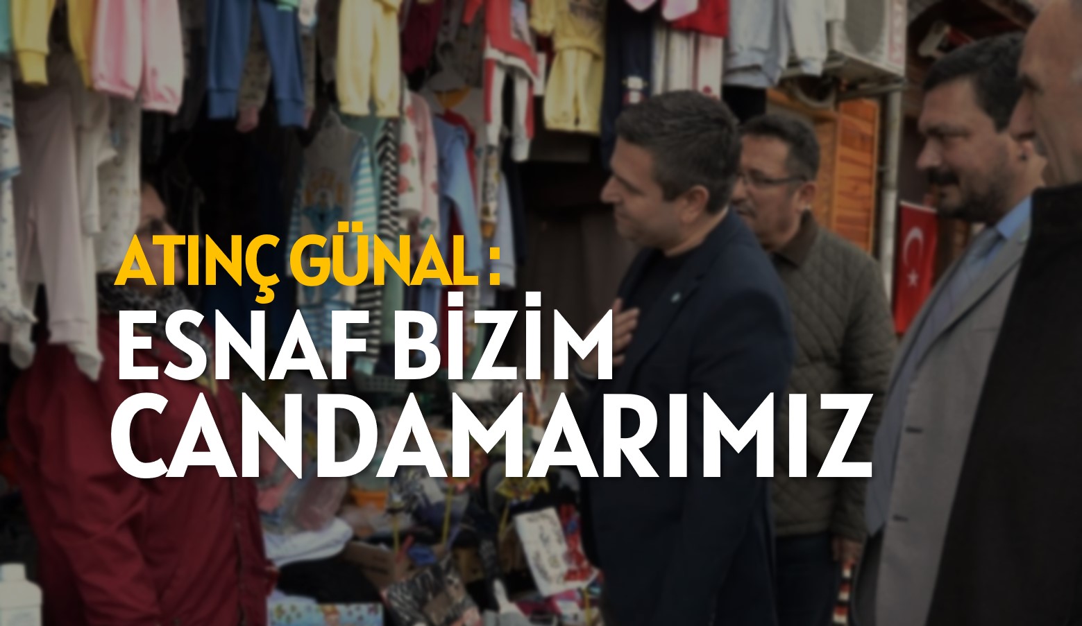 Günal: Esnaf bizim can damarımız