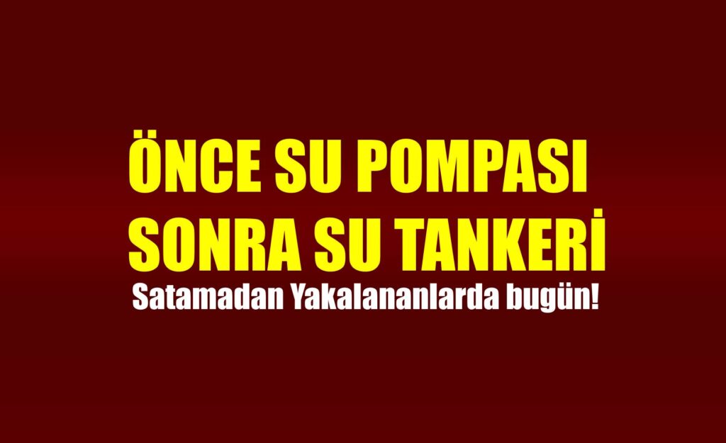 SU POMPASINDAN SONRA SU TANKERİ!